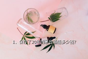 1、保存了20年的茅臺(tái)酒值多少錢？