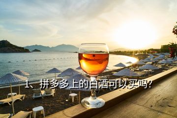 1、拼多多上的白酒可以買嗎？