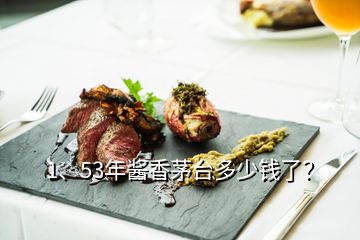 1、53年醬香茅臺(tái)多少錢(qián)了？