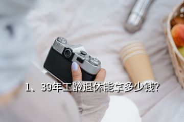 1、39年工齡退休能拿多少錢？