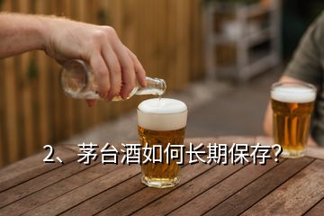 2、茅臺酒如何長期保存？