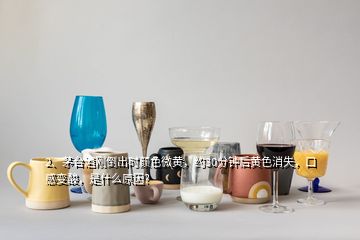 2、茅臺(tái)酒剛倒出時(shí)顏色微黃，約30分鐘后黃色消失，口感變酸，是什么原因？