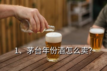 1、茅臺年份酒怎么賣？