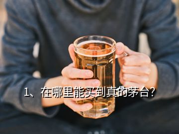 1、在哪里能買到真的茅臺？