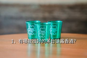 1、有哪款很好的茅臺鎮(zhèn)醬香酒？