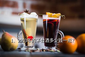 1、2003年的茅臺酒多少錢一瓶？