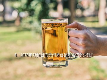 4、1976年7月6日的貴州茅臺(tái)鎮(zhèn)陳酒值多少錢？