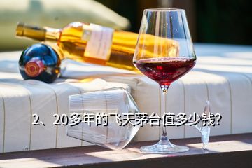 2、20多年的飛天茅臺(tái)值多少錢(qián)？