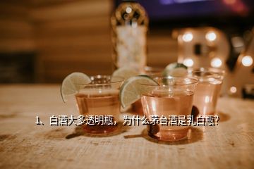 1、白酒大多透明瓶，為什么茅臺(tái)酒是乳白瓶？