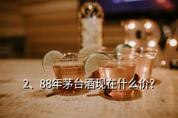 2、88年茅臺酒現(xiàn)在什么價？