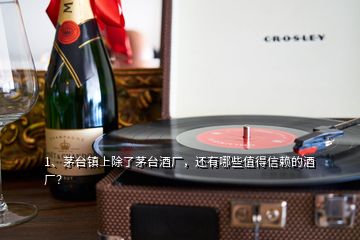 1、茅臺鎮(zhèn)上除了茅臺酒廠，還有哪些值得信賴的酒廠？