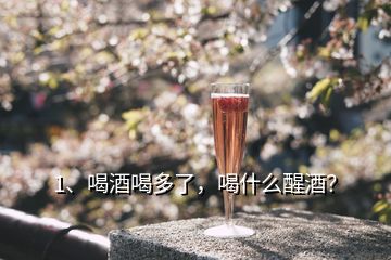 1、喝酒喝多了，喝什么醒酒？