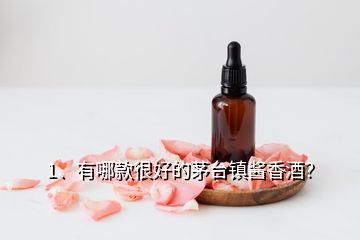 1、有哪款很好的茅臺(tái)鎮(zhèn)醬香酒？