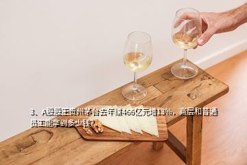 3、A股股王貴州茅臺(tái)去年賺466億元增13%，高層和普通員工能拿到多少錢？