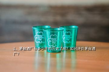 1、茅臺酒廠有多少年的歷史了呢？如何評價茅臺酒廠？