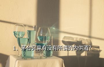 1、茅臺究竟有沒有所謂的內(nèi)供酒？