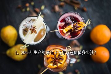 1、2005年生產(chǎn)的茅臺(tái)十五年現(xiàn)在價(jià)值多少錢？