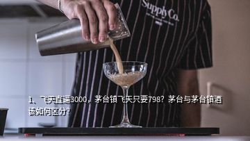 1、飛天直逼3000，茅臺鎮(zhèn)飛天只要798？茅臺與茅臺鎮(zhèn)酒該如何區(qū)分？