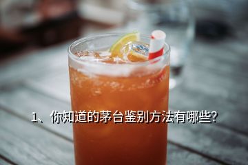 1、你知道的茅臺鑒別方法有哪些？