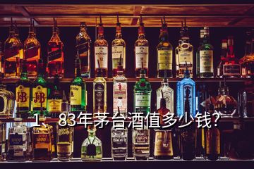 1、83年茅臺酒值多少錢？