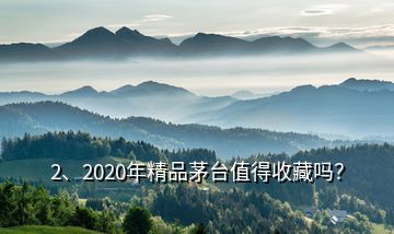 2、2020年精品茅臺(tái)值得收藏嗎？