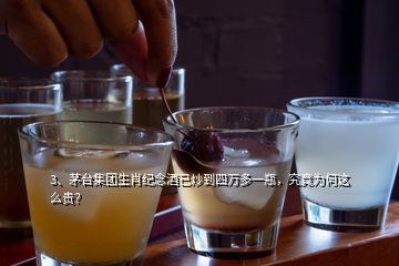 3、茅臺集團生肖紀(jì)念酒已炒到四萬多一瓶，究竟為何這么貴？