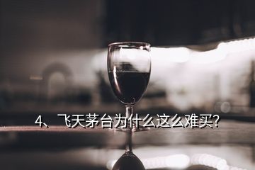 4、飛天茅臺為什么這么難買？