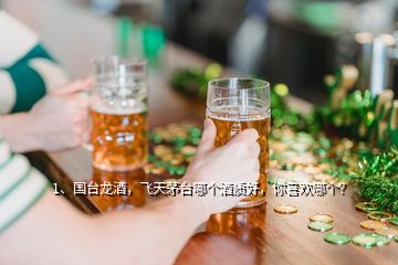 1、國(guó)臺(tái)龍酒，飛天茅臺(tái)哪個(gè)酒質(zhì)好，你喜歡哪個(gè)？