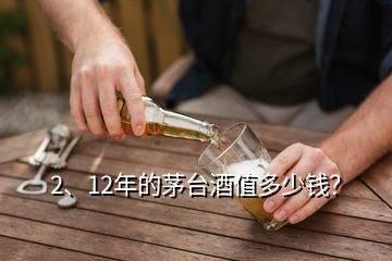 2、12年的茅臺(tái)酒值多少錢？