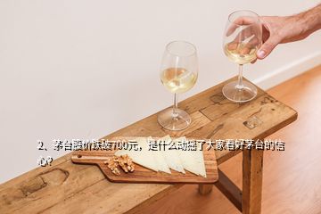 2、茅臺(tái)股價(jià)跌破700元，是什么動(dòng)搖了大家看好茅臺(tái)的信心？