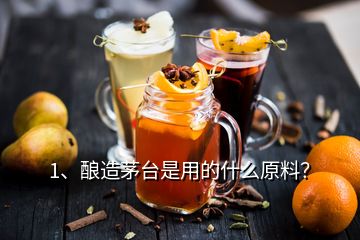 1、釀造茅臺(tái)是用的什么原料？