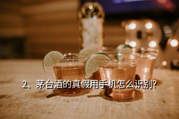 2、茅臺酒的真假用手機(jī)怎么識別？