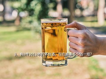 3、有8件2012年的茅臺(tái)酒，現(xiàn)在能賣多少錢一瓶？