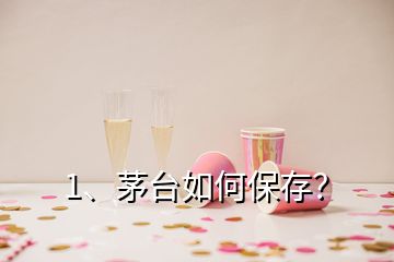 1、茅臺(tái)如何保存？