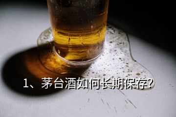 1、茅臺酒如何長期保存？