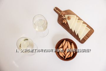 1、父親珍藏了35年的83年茅臺酒，該如何鑒別真假？