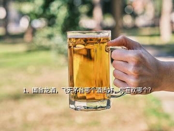 1、國(guó)臺(tái)龍酒，飛天茅臺(tái)哪個(gè)酒質(zhì)好，你喜歡哪個(gè)？