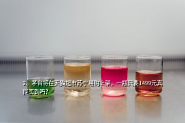 2、?茅臺(tái)將在天貓超市蘇寧易購(gòu)上架，一瓶只要1499元真能買到嗎？