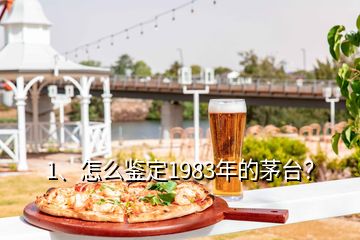 1、怎么鑒定1983年的茅臺？