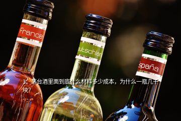 3、茅臺酒里面到底什么材料多少成本，為什么一瓶幾千塊？