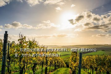 3、珍酒完全照搬茅臺的技術(shù)和原料，相距不超過200公里，為什么造不出茅臺的等級？