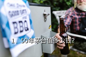 1、50年茅臺(tái)值多少錢？