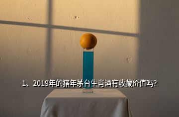 1、2019年的豬年茅臺生肖酒有收藏價值嗎？