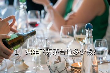 1、94年飛天茅臺(tái)值多少錢？