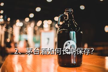 2、茅臺酒如何長期保存？