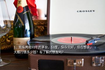 1、我有兩瓶93年的茅臺(tái)，53度，保存完好，現(xiàn)在想賣，大概行情多少錢？有了解的朋友嗎？