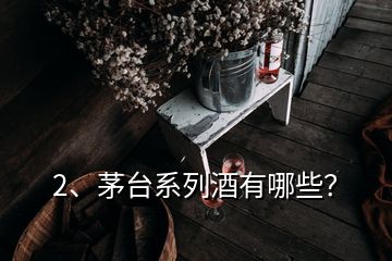 2、茅臺(tái)系列酒有哪些？