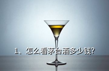 1、怎么看茅臺酒多少錢？