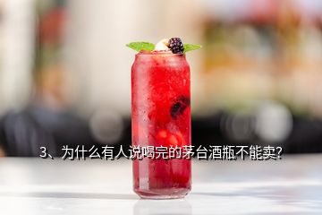 3、為什么有人說喝完的茅臺酒瓶不能賣？