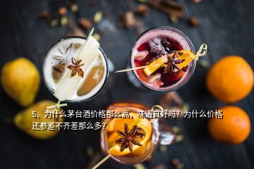 5、為什么茅臺(tái)酒價(jià)格那么高，味道真好嗎？為什么價(jià)格還參差不齊差那么多？